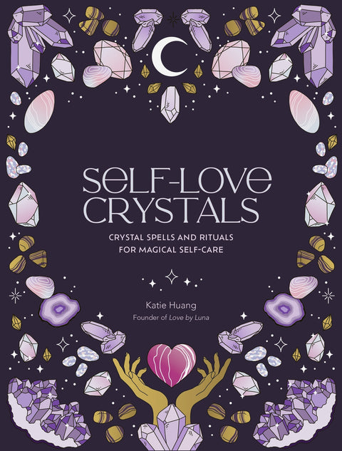 Self Love Crystals: Crystal spells and rituals for magical self-care